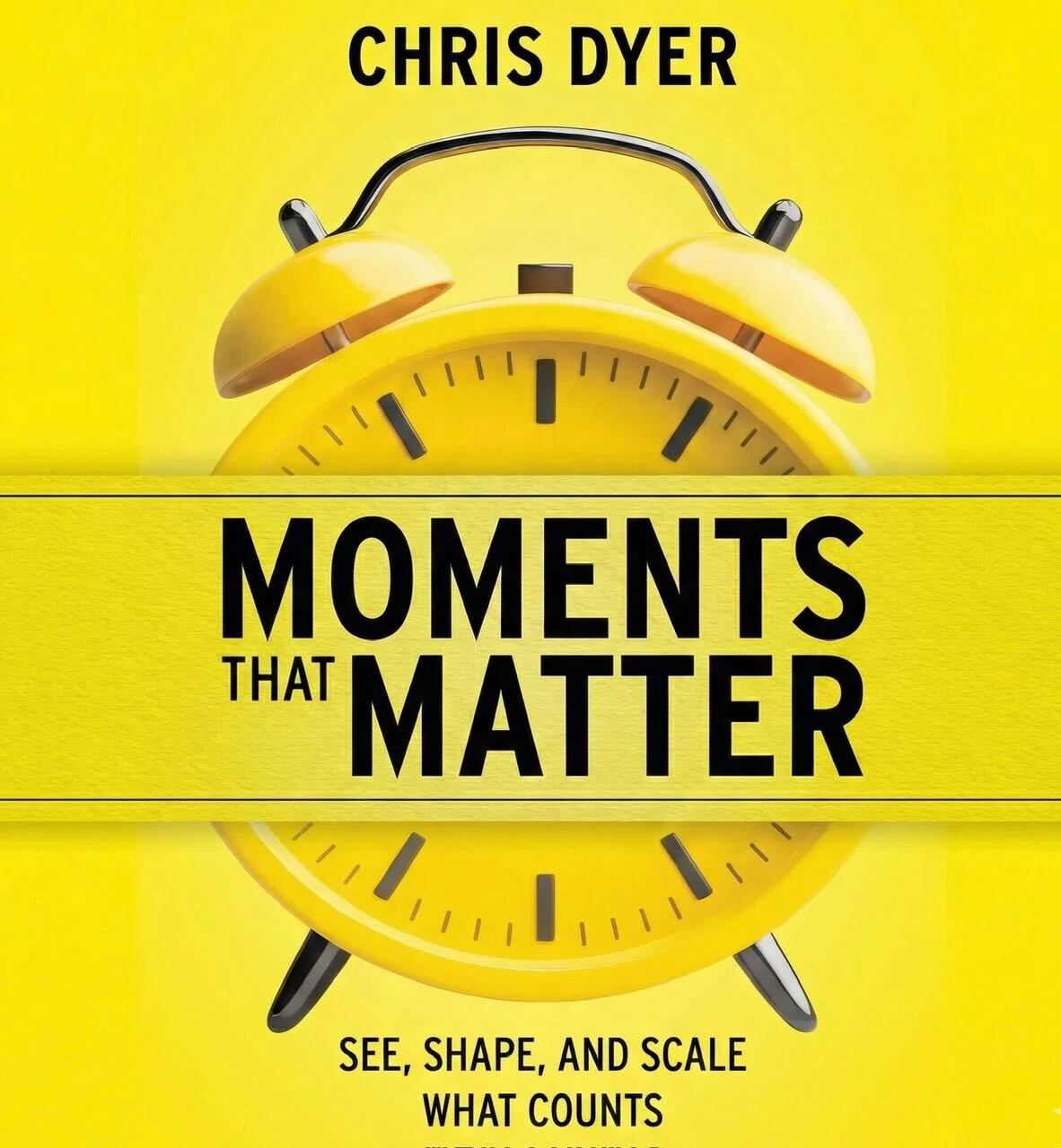 Moments That Matter: See, Shape, and Scale What Counts, the book by Chris Dyer